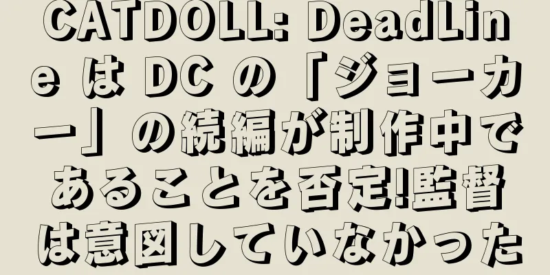 CATDOLL: DeadLine は DC の「ジョーカー」の続編が制作中であることを否定!監督は意図していなかった