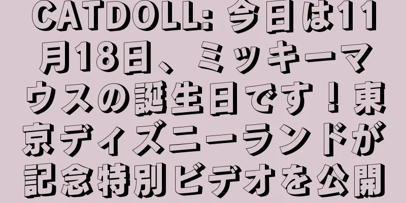 CATDOLL: 今日は11月18日、ミッキーマウスの誕生日です！東京ディズニーランドが記念特別ビデオを公開