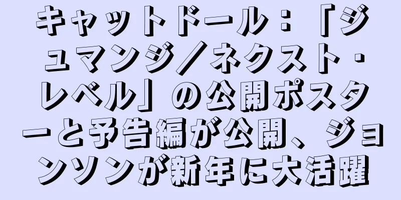 キャットドール：「ジュマンジ／ネクスト・レベル」の公開ポスターと予告編が公開、ジョンソンが新年に大活躍