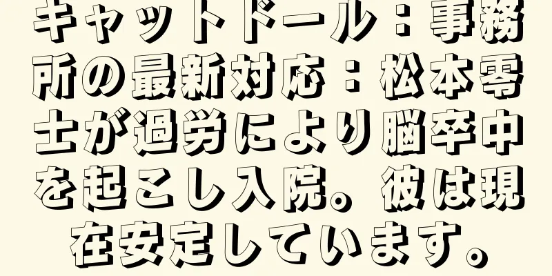 キャットドール：事務所の最新対応：松本零士が過労により脳卒中を起こし入院。彼は現在安定しています。