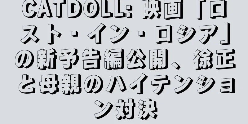 CATDOLL: 映画「ロスト・イン・ロシア」の新予告編公開、徐正と母親のハイテンション対決