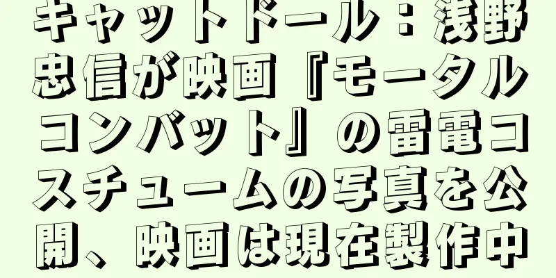 キャットドール：浅野忠信が映画『モータルコンバット』の雷電コスチュームの写真を公開、映画は現在製作中