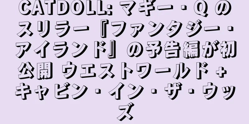 CATDOLL: マギー・Q のスリラー『ファンタジー・アイランド』の予告編が初公開 ウエストワールド + キャビン・イン・ザ・ウッズ