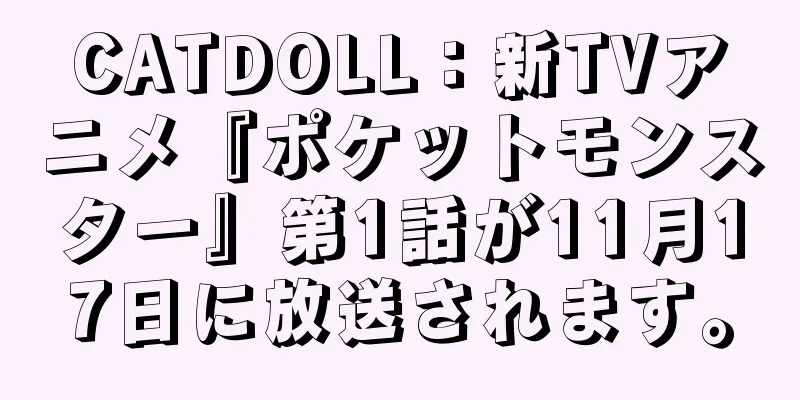 CATDOLL：新TVアニメ『ポケットモンスター』第1話が11月17日に放送されます。