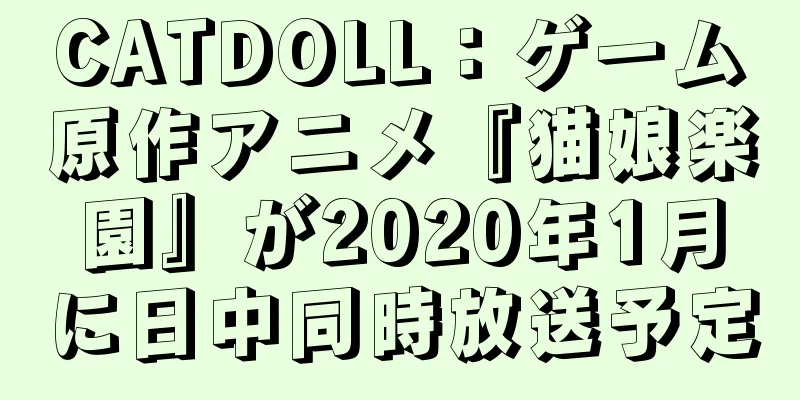 CATDOLL：ゲーム原作アニメ『猫娘楽園』が2020年1月に日中同時放送予定