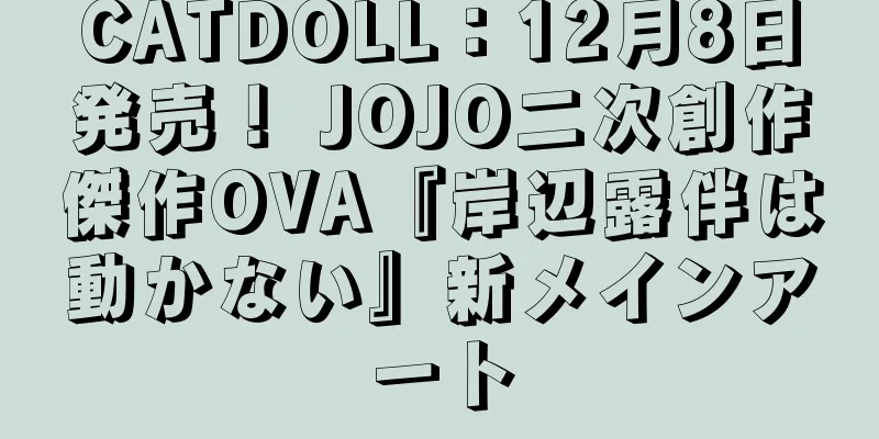 CATDOLL：12月8日発売！ JOJO二次創作傑作OVA『岸辺露伴は動かない』新メインアート