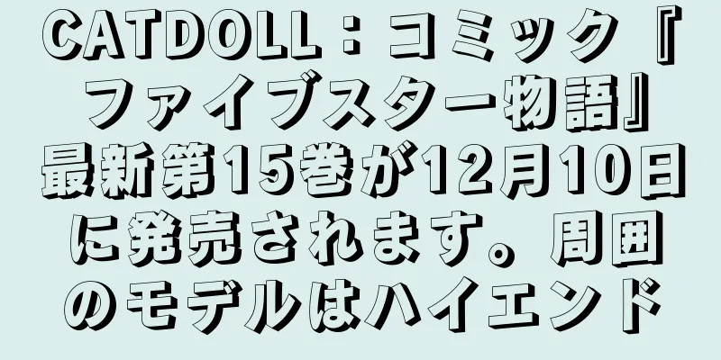 CATDOLL：コミック『ファイブスター物語』最新第15巻が12月10日に発売されます。周囲のモデルはハイエンド