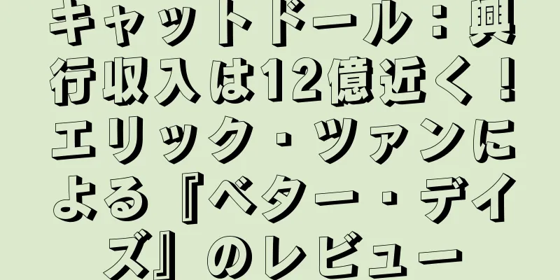 キャットドール：興行収入は12億近く！エリック・ツァンによる『ベター・デイズ』のレビュー