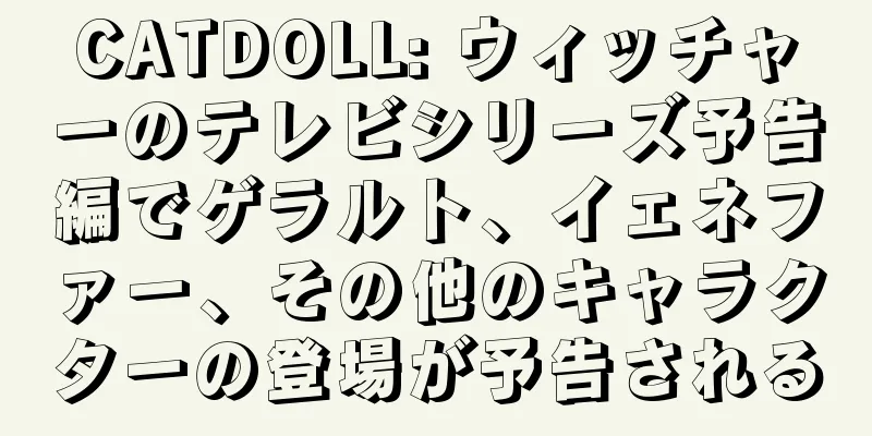 CATDOLL: ウィッチャーのテレビシリーズ予告編でゲラルト、イェネファー、その他のキャラクターの登場が予告される