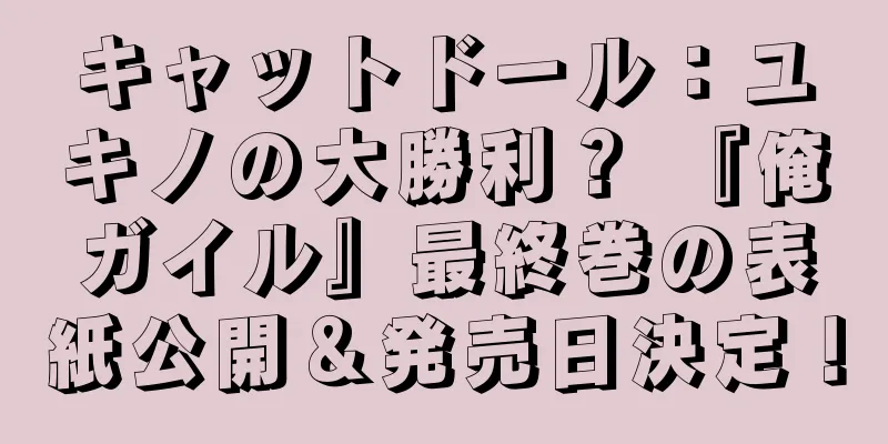 キャットドール：ユキノの大勝利？ 『俺ガイル』最終巻の表紙公開＆発売日決定！