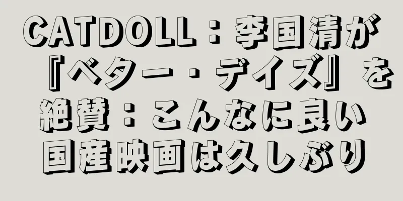 CATDOLL：李国清が『ベター・デイズ』を絶賛：こんなに良い国産映画は久しぶり