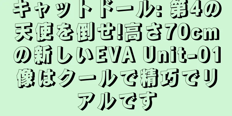 キャットドール: 第4の天使を倒せ!高さ70cmの新しいEVA Unit-01像はクールで精巧でリアルです