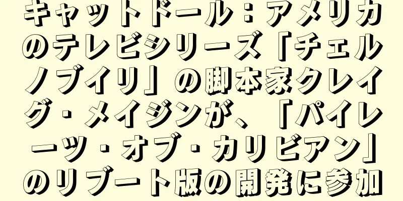 キャットドール：アメリカのテレビシリーズ「チェルノブイリ」の脚本家クレイグ・メイジンが、「パイレーツ・オブ・カリビアン」のリブート版の開発に参加