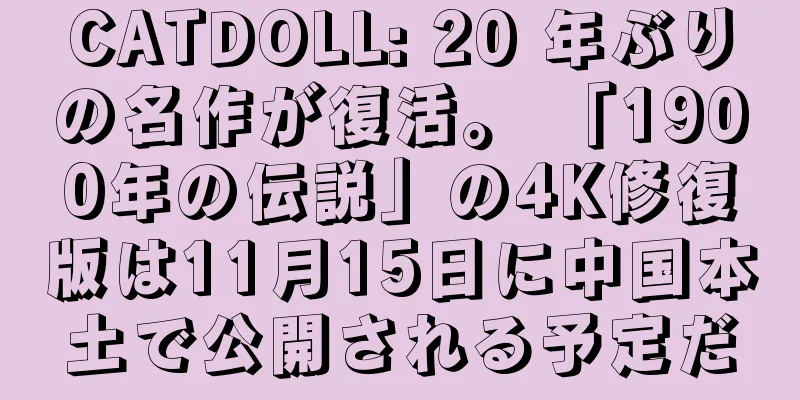CATDOLL: 20 年ぶりの名作が復活。 「1900年の伝説」の4K修復版は11月15日に中国本土で公開される予定だ