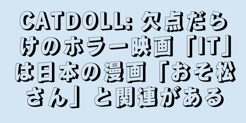 CATDOLL: 欠点だらけのホラー映画「IT」は日本の漫画「おそ松さん」と関連がある