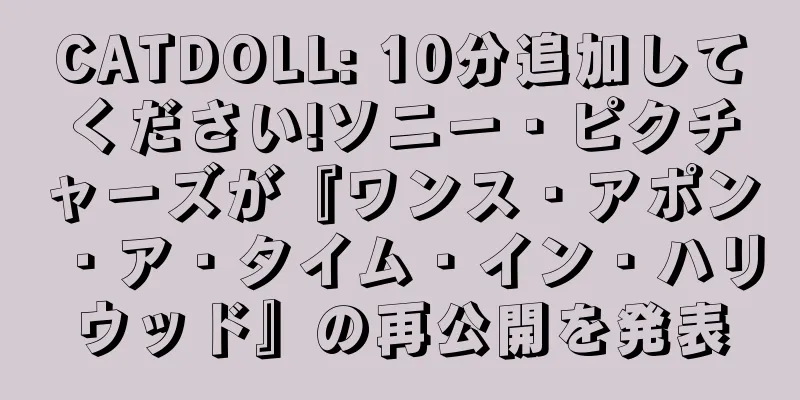CATDOLL: 10分追加してください!ソニー・ピクチャーズが『ワンス・アポン・ア・タイム・イン・ハリウッド』の再公開を発表