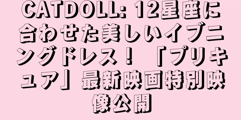 CATDOLL: 12星座に合わせた美しいイブニングドレス！ 「プリキュア」最新映画特別映像公開