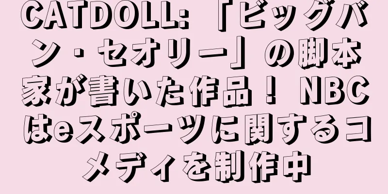 CATDOLL: 「ビッグバン・セオリー」の脚本家が書いた作品！ NBCはeスポーツに関するコメディを制作中