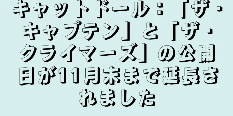 キャットドール：「ザ・キャプテン」と「ザ・クライマーズ」の公開日が11月末まで延長されました