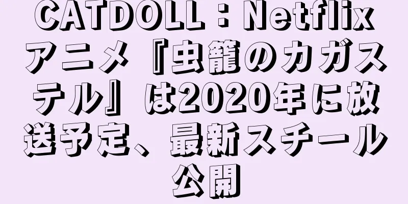 CATDOLL：Netflixアニメ『虫籠のカガステル』は2020年に放送予定、最新スチール公開