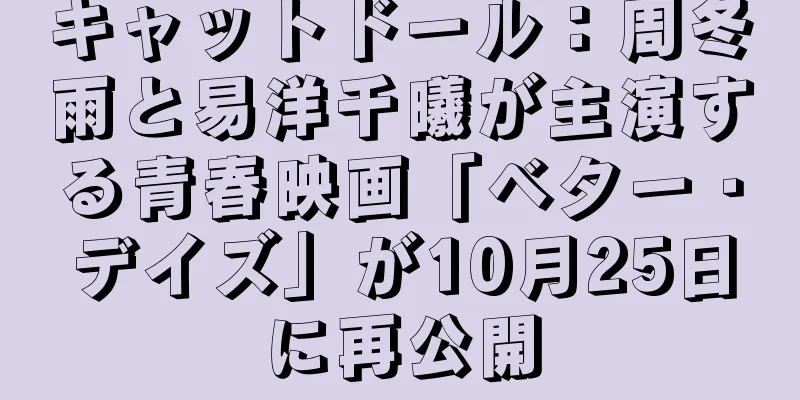 キャットドール：周冬雨と易洋千曦が主演する青春映画「ベター・デイズ」が10月25日に再公開