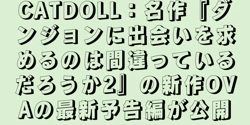 CATDOLL：名作『ダンジョンに出会いを求めるのは間違っているだろうか2』の新作OVAの最新予告編が公開