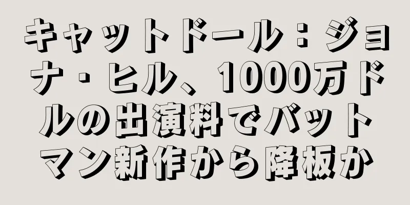 キャットドール：ジョナ・ヒル、1000万ドルの出演料でバットマン新作から降板か