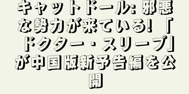 キャットドール: 邪悪な勢力が来ている! 「ドクター・スリープ」が中国版新予告編を公開