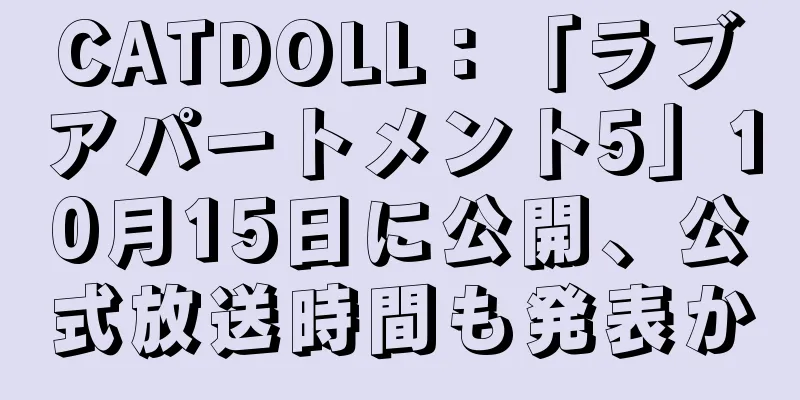 CATDOLL：「ラブアパートメント5」10月15日に公開、公式放送時間も発表か