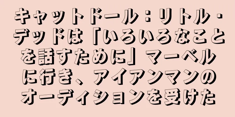キャットドール：リトル・デッドは「いろいろなことを話すために」マーベルに行き、アイアンマンのオーディションを受けた