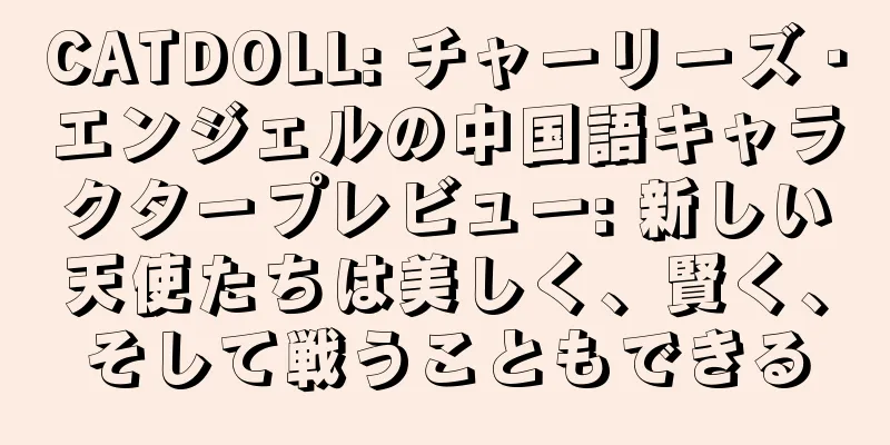 CATDOLL: チャーリーズ・エンジェルの中国語キャラクタープレビュー: 新しい天使たちは美しく、賢く、そして戦うこともできる