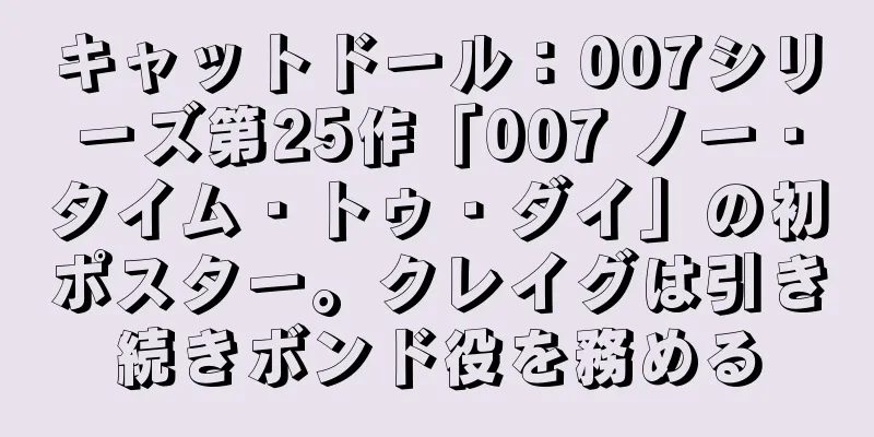 キャットドール：007シリーズ第25作「007 ノー・タイム・トゥ・ダイ」の初ポスター。クレイグは引き続きボンド役を務める