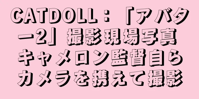 CATDOLL：「アバター2」撮影現場写真 キャメロン監督自らカメラを携えて撮影