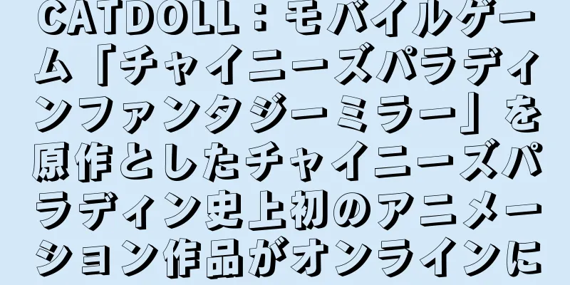 CATDOLL：モバイルゲーム「チャイニーズパラディンファンタジーミラー」を原作としたチャイニーズパラディン史上初のアニメーション作品がオンラインに