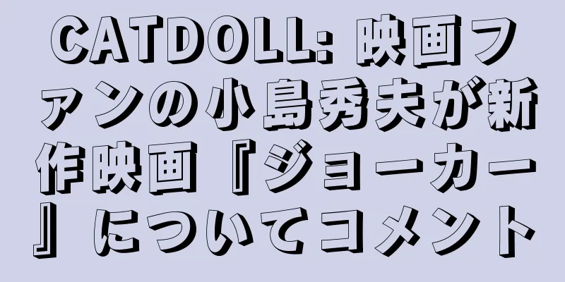 CATDOLL: 映画ファンの小島秀夫が新作映画『ジョーカー』についてコメント