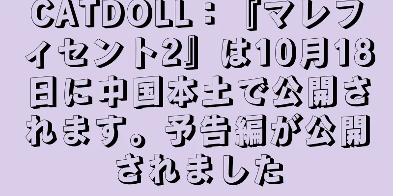 CATDOLL：『マレフィセント2』は10月18日に中国本土で公開されます。予告編が公開されました