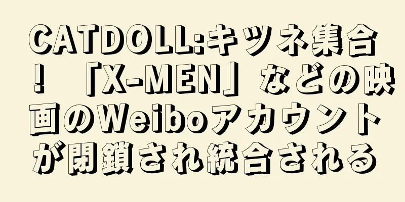 CATDOLL:キツネ集合！ 「X-MEN」などの映画のWeiboアカウントが閉鎖され統合される