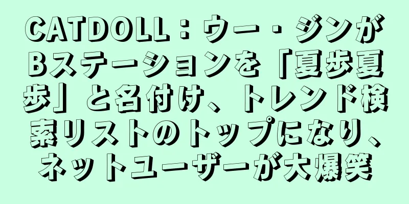 CATDOLL：ウー・ジンがBステーションを「夏歩夏歩」と名付け、トレンド検索リストのトップになり、ネットユーザーが大爆笑