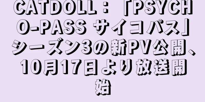 CATDOLL：「PSYCHO-PASS サイコパス」シーズン3の新PV公開、10月17日より放送開始
