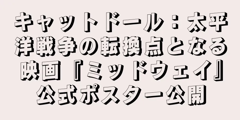 キャットドール：太平洋戦争の転換点となる映画『ミッドウェイ』公式ポスター公開