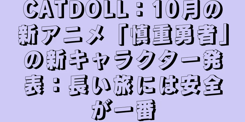CATDOLL：10月の新アニメ「慎重勇者」の新キャラクター発表：長い旅には安全が一番