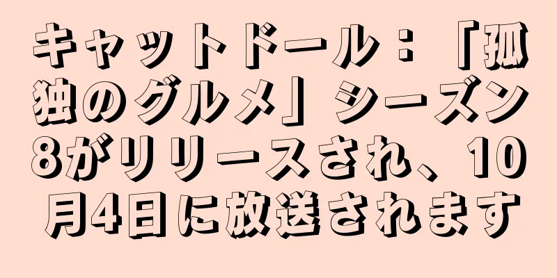 キャットドール：「孤独のグルメ」シーズン8がリリースされ、10月4日に放送されます