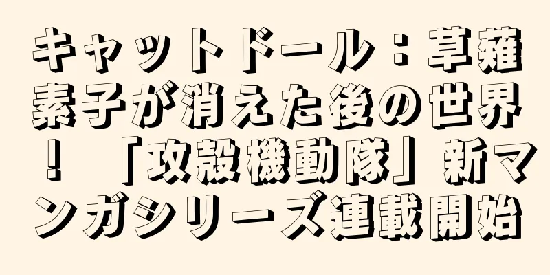 キャットドール：草薙素子が消えた後の世界！ 「攻殻機動隊」新マンガシリーズ連載開始