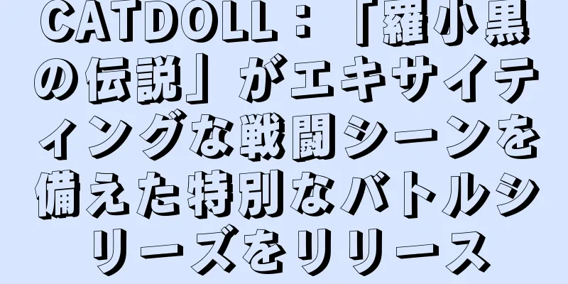 CATDOLL：「羅小黒の伝説」がエキサイティングな戦闘シーンを備えた特別なバトルシリーズをリリース