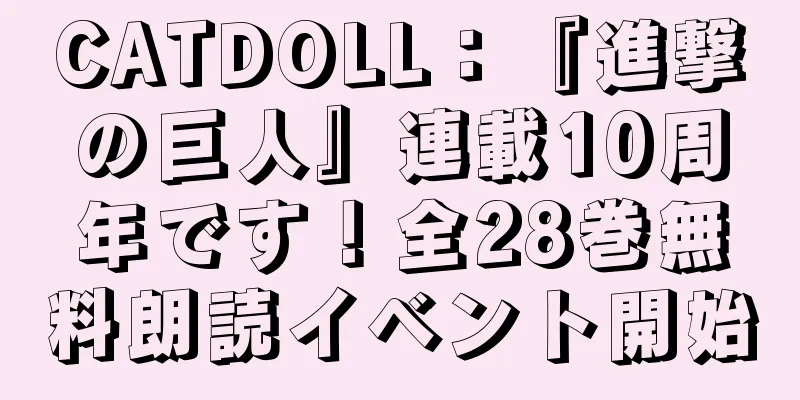 CATDOLL：『進撃の巨人』連載10周年です！全28巻無料朗読イベント開始