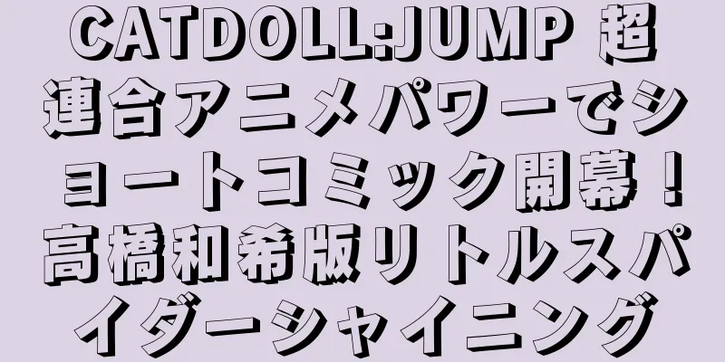 CATDOLL:JUMP 超連合アニメパワーでショートコミック開幕！高橋和希版リトルスパイダーシャイニング
