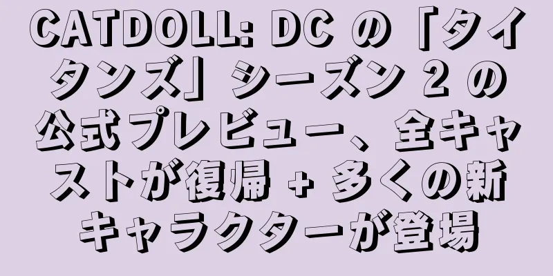 CATDOLL: DC の「タイタンズ」シーズン 2 の公式プレビュー、全キャストが復帰 + 多くの新キャラクターが登場