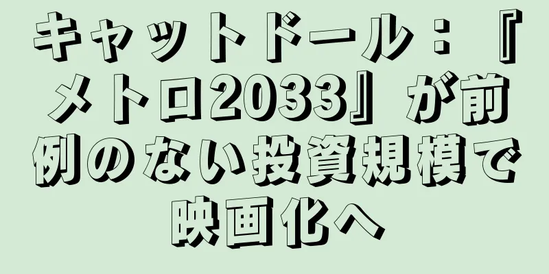 キャットドール：『メトロ2033』が前例のない投資規模で映画化へ