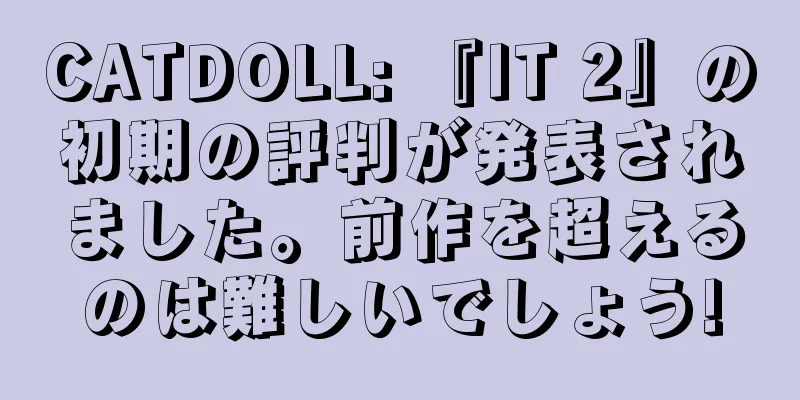 CATDOLL: 『IT 2』の初期の評判が発表されました。前作を超えるのは難しいでしょう!