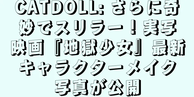CATDOLL: さらに奇妙でスリラー！実写映画『地獄少女』最新キャラクターメイク写真が公開